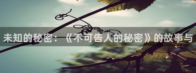 动漫天堂从哪下载安装：未知的秘密：《不可告人的秘密》的故事与