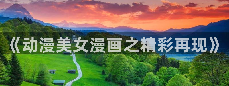 动漫天堂官方正版下载：《动漫美女漫画之精彩再现》