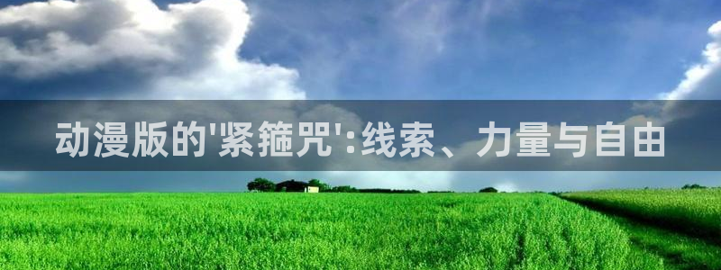动漫天堂：动漫版的\'紧箍咒\':线索、力量与自由
