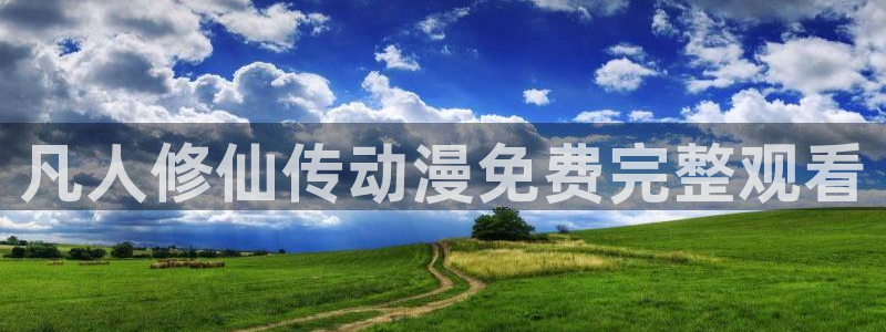 动漫天堂下载正版：凡人修仙传动漫免费完整观看