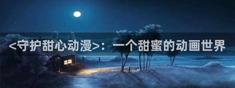 动漫天堂之吻：<守护甜心动漫>：一个甜蜜的动画世界