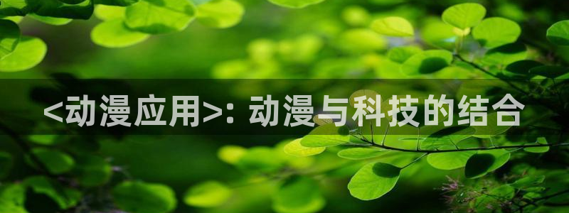 动漫天堂cc：<动漫应用>: 动漫与科技的结合